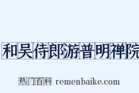 和吴侍郎游普明禅院是什么意思的图片